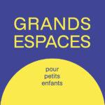 GRANDS ESPACES pour petits enfants