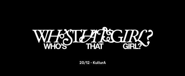 Agenda ► Who’s That Girl? – 2nd Birthday @KulturA.